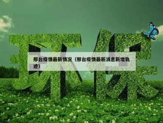 邢台疫情最新情况（邢台疫情最新消息新增轨迹）