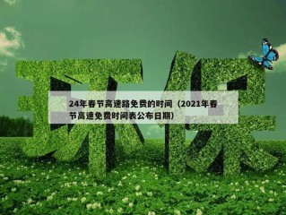 24年春节高速路免费的时间（2021年春节高速免费时间表公布日期）
