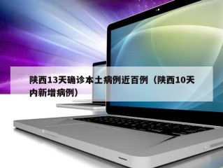 陕西13天确诊本土病例近百例（陕西10天内新增病例）