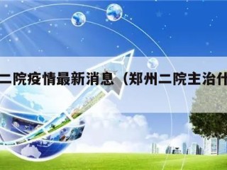 郑州二院疫情最新消息（郑州二院主治什么病）