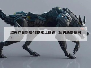绍兴昨日新增48例本土确诊（绍兴新增病例）