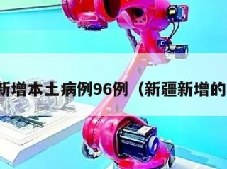 新疆新增本土病例96例（新疆新增的病例）