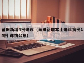 莆田新增4例确诊（莆田新增本土确诊病例15例 详情公布）