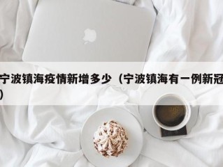 宁波镇海疫情新增多少（宁波镇海有一例新冠）