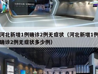 河北新增1例确诊2例无症状（河北新增1例确诊2例无症状多少例）